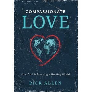 Compassionate Love: How God is Blessing a Hurting World -- Rick Allen